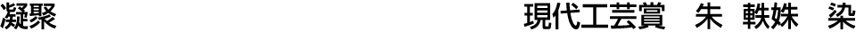 凝聚  現代工芸賞 朱 軼姝【染】